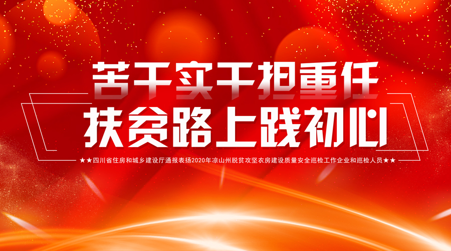 苦干实干担重任  扶贫路上践初心---四川省住房和城乡建设厅通报表扬2020年凉山州脱贫攻坚农房建设质量安全巡检工作企业和巡检人员