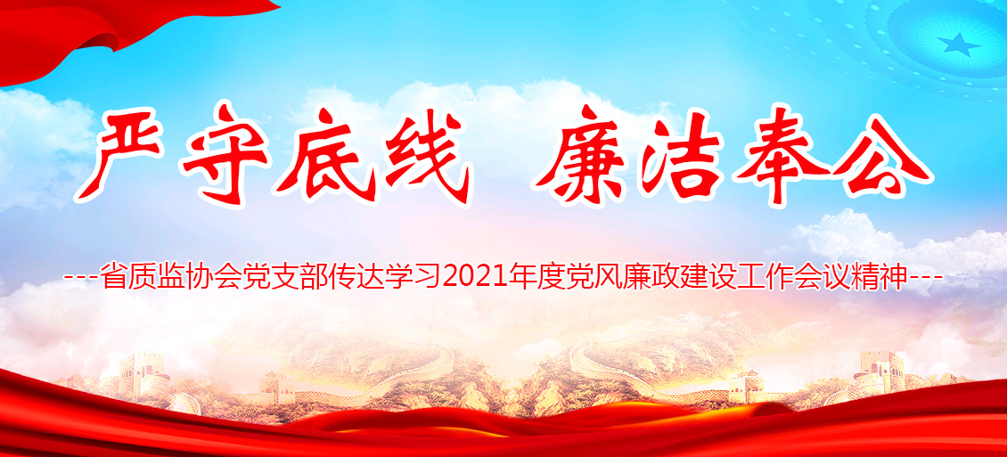 严守底线   廉洁奉公——省质监协会党支部传达学习2021年度党风廉政建设工作会议精神